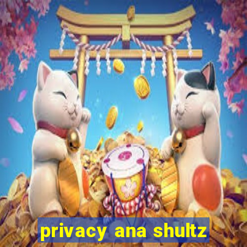 privacy ana shultz